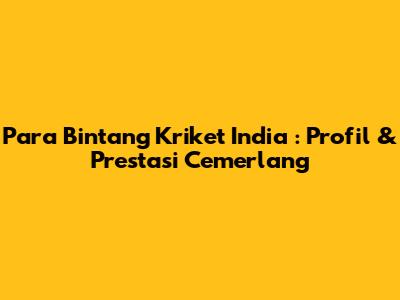 **Para Bintang Kriket India**: Profil & Prestasi Cemerlang