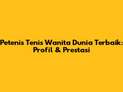 **Petenis Tenis Wanita Dunia Terbaik: Profil & Prestasi**