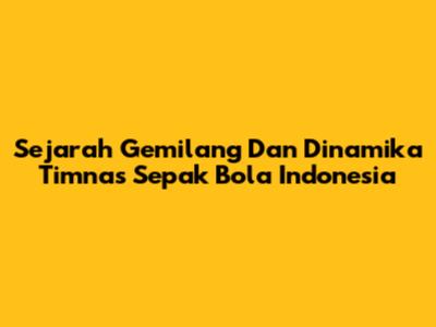 **Sejarah Gemilang Dan Dinamika Timnas Sepak Bola Indonesia**