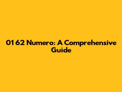 01 62 Numero: A Comprehensive Guide