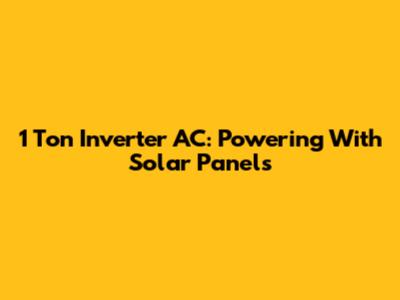1 Ton Inverter AC: Powering With Solar Panels