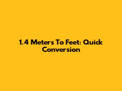 1.4 Meters To Feet: Quick Conversion