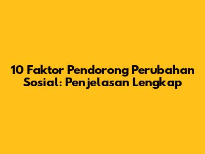 10 Faktor Pendorong Perubahan Sosial: Penjelasan Lengkap