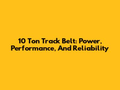 10 Ton Track Belt: Power, Performance, And Reliability
