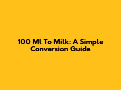 100 Ml To Milk: A Simple Conversion Guide