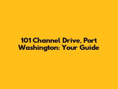 101 Channel Drive, Port Washington: Your Guide
