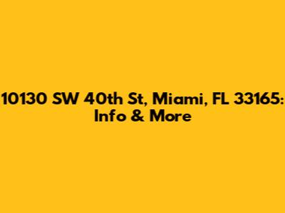 10130 SW 40th St, Miami, FL 33165: Info & More