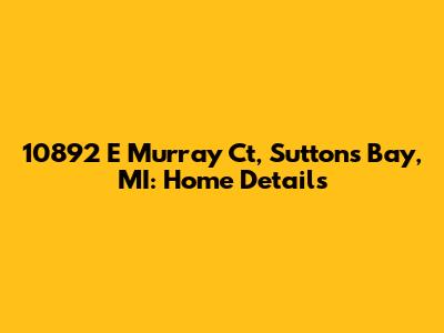 10892 E Murray Ct, Suttons Bay, MI: Home Details