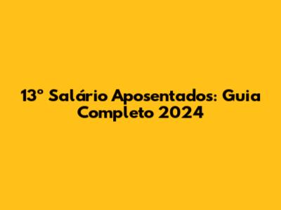 13º Salário Aposentados: Guia Completo 2024