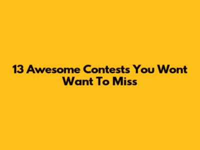 13 Awesome Contests You Won't Want To Miss