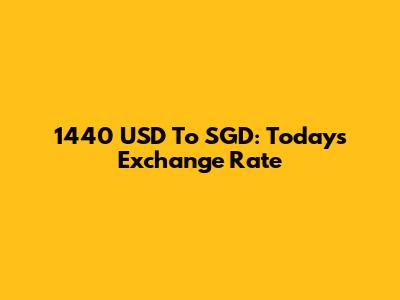 1440 USD To SGD: Today's Exchange Rate