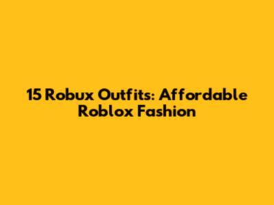 15 Robux Outfits: Affordable Roblox Fashion