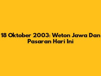 18 Oktober 2003: Weton Jawa Dan Pasaran Hari Ini