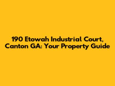190 Etowah Industrial Court, Canton GA: Your Property Guide