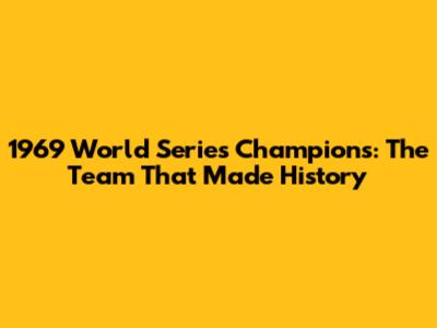 1969 World Series Champions: The Team That Made History