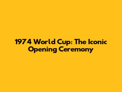 1974 World Cup: The Iconic Opening Ceremony