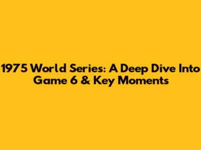 1975 World Series: A Deep Dive Into Game 6 & Key Moments