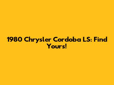1980 Chrysler Cordoba LS: Find Yours!