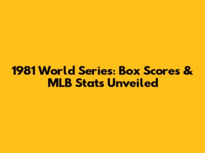 1981 World Series: Box Scores & MLB Stats Unveiled
