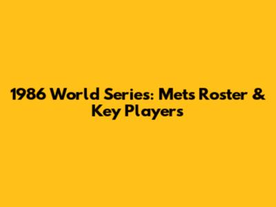1986 World Series: Mets Roster & Key Players