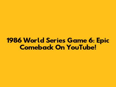 1986 World Series Game 6: Epic Comeback On YouTube!