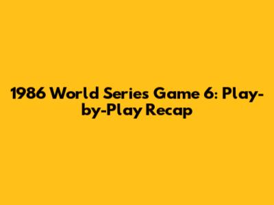 1986 World Series Game 6: Play-by-Play Recap