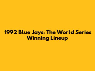1992 Blue Jays: The World Series Winning Lineup
