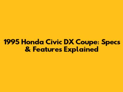 1995 Honda Civic DX Coupe: Specs & Features Explained