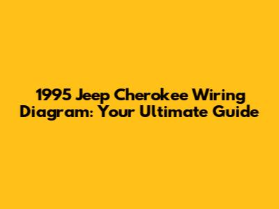 1995 Jeep Cherokee Wiring Diagram: Your Ultimate Guide