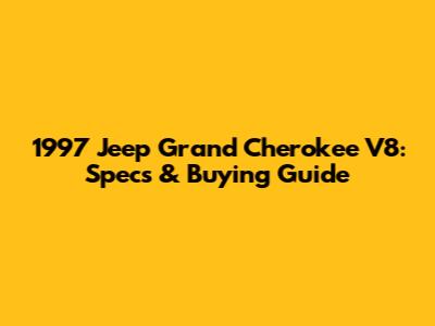 1997 Jeep Grand Cherokee V8: Specs & Buying Guide