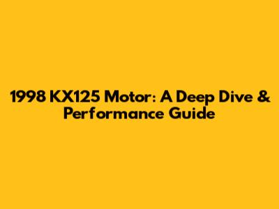 1998 KX125 Motor: A Deep Dive & Performance Guide