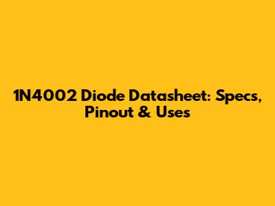 1N4002 Diode Datasheet: Specs, Pinout & Uses