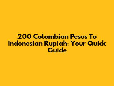 200 Colombian Pesos To Indonesian Rupiah: Your Quick Guide