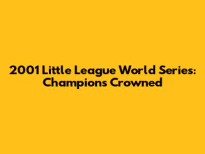 2001 Little League World Series: Champions Crowned