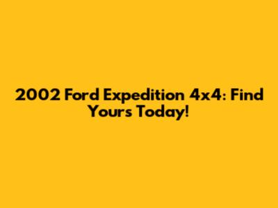 2002 Ford Expedition 4x4: Find Yours Today!