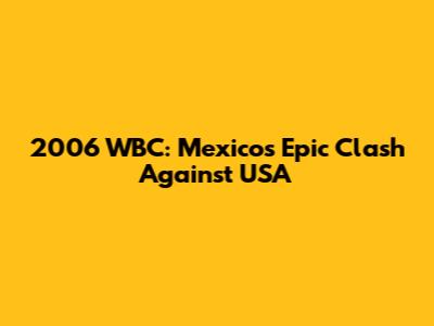 2006 WBC: Mexico's Epic Clash Against USA