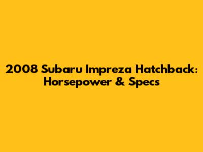 2008 Subaru Impreza Hatchback: Horsepower & Specs