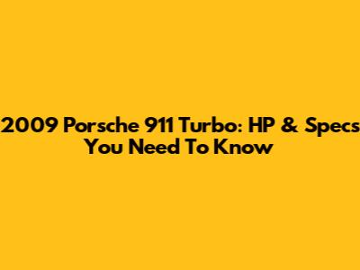 2009 Porsche 911 Turbo: HP & Specs You Need To Know