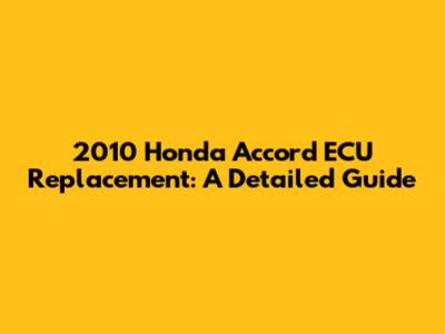 2010 Honda Accord ECU Replacement: A Detailed Guide