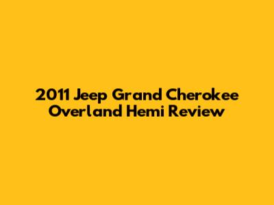 2011 Jeep Grand Cherokee Overland Hemi Review