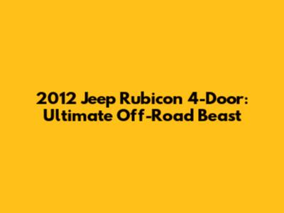 2012 Jeep Rubicon 4-Door: Ultimate Off-Road Beast
