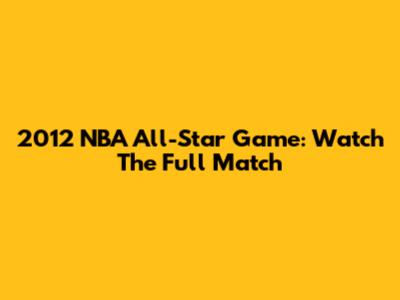2012 NBA All-Star Game: Watch The Full Match