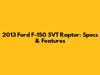 2013 Ford F-150 SVT Raptor: Specs & Features