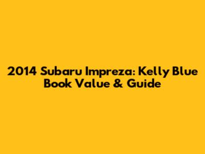 2014 Subaru Impreza: Kelly Blue Book Value & Guide