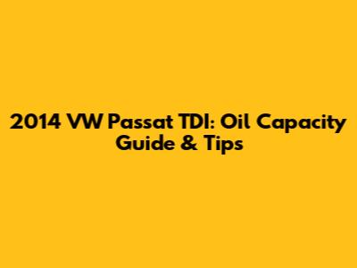 2014 VW Passat TDI: Oil Capacity Guide & Tips