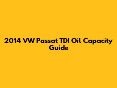 2014 VW Passat TDI Oil Capacity Guide