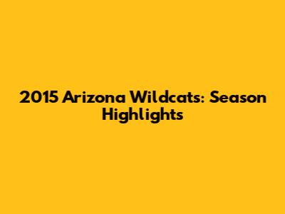 2015 Arizona Wildcats: Season Highlights