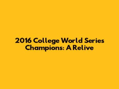 2016 College World Series Champions: A Relive