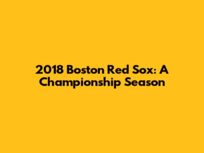 2018 Boston Red Sox: A Championship Season