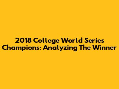 2018 College World Series Champions: Analyzing The Winner